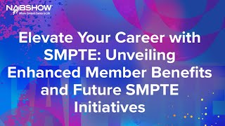 NAB 2024- Elevate Your Career with SMPTE Unveiling Enhanced Member Benefits and Future SMPTE