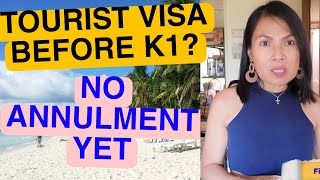 TOURIST VISA FIRST BEFORE K1 WHILE ANNULMENT IS ON PROCESS?#datingaforeigner