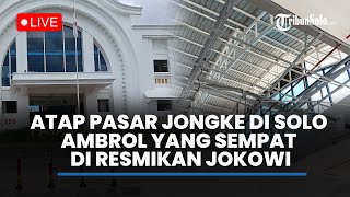 🔴LIVE: Kondisi Pasar Jongke di Solo yang Sempat Diresmikan Jokowi: Tampias Saat Hujan, Plafon Ambrol