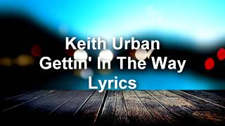 Keith Urban - Gettin' In The Way - Lyrics