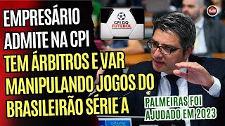 EMPRESÁRIO ADMITE NA CPI TEM ÁRBITROS E VAR MANIPULANDO JOGOS DO BRASILEIRÃO SÉRIE A