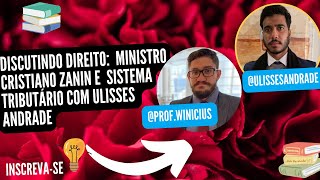 DISCUTINDO DIREITO: ZANIN MINISTRO DO STF/SISTEMA TRIBUTÁRIO COM ULISSES ANDRADE