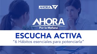 6 Hábitos esenciales para potenciar tu Escucha Activa