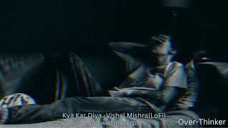 Kya Kar Diya (Slowed+Reverb) -Vishal Mishra /Trending/Broken/Alone/Love/Night/LoFi/ @over-thinker