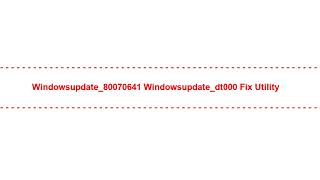 Windowsupdate_80070641 Windowsupdate_dt000 Fix Utility