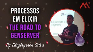 Processos em Elixir | The road to GenServer, por Edigleysson Silva