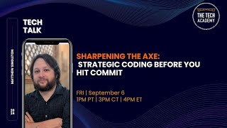 Tech Talk: Sharpening the Axe  Thoughtful Coding Practices Before Committing Your Code  By Matthew