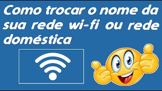 COMO TROCAR O NOME DA SUA REDE WI FI OU REDE DOMÉSTICA - COMO MUDAR O NOME DA SUA REDE WI-FI