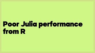 Poor Julia performance from R  (2 answers)