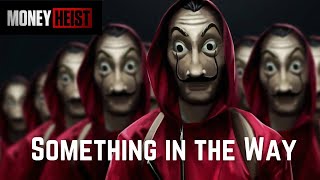 Money Heist | La Casa de Papel | Something in the Way