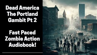 Dead America - The Portland Gambit Part 2 of 2 (Complete Zombie Audiobook)