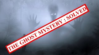 The Ghost Mystery : Solved