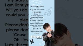 JUNGKOOK PLEASE DON'T CHANGE SONG LYRICS#kpop #music#jungkook#jk#bts#army#lyrics#btsarmy#jungkookbts