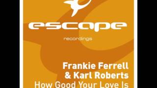 Frankie Ferrell & Karl Roberts - How Good Your Love Is (Escape Recordings)