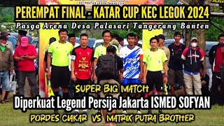 SUPER BIG MATCH BABAK 1 PEREMPAT FINAL KATAR CUP KEC LEGOK 2024 - PORDES CIAKAR VS MATRIX P BROTHER