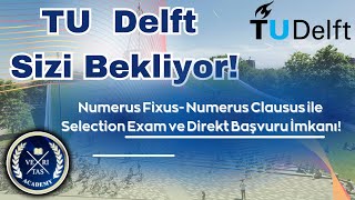 Tu Delft Sizi Bekliyor! Numerus Fixus- Numerus Clausus ile Selection Exam ve Direkt Başvuru İmkanı!