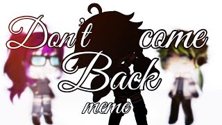 Don’t come back meme || Gacha Life