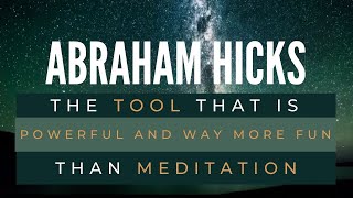 This tool is powerful and way more fun than meditation - Abraham Hicks