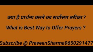 क्या है प्रार्थना करने का सर्वोत्तम तरीका ?      BEST WAY TO OFFER PRAYERS