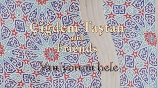 Çiğdem Taştan 4 - Yaniyorum hele (with lyrics)