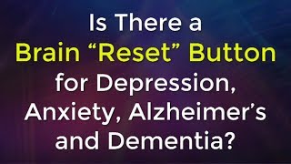 Is There a Brain Reset Button for Depression Anxiety Alzheimers and Dementia