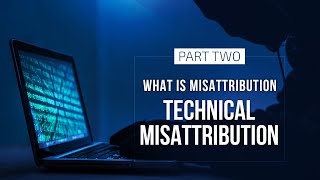 What is Misattribution - Part 2