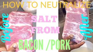 HOW TO NEUTRALIZE SALT IN YOUR BACON OR PORK