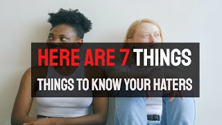 Here are 7 Things To Know About Your Haters