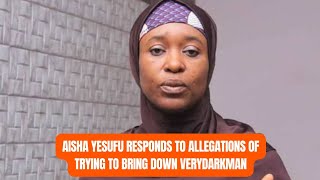 AISHA YESUFU RESPONDS TO ALLEGATIONS OF TRYING TO BRING DOWN VERYDARKMAN