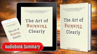 THE ART OF THINKING CLEARLY By Rolf Dobelli | Audiobook | Book Summary