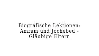 Biographische Lektionen: Amram und Jochebed - Gläubige Eltern