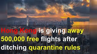 Hong Kong is giving away 500,000 free flights after ditching quarantine rules