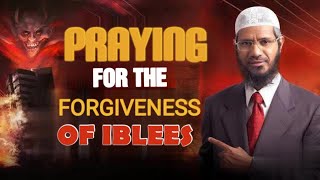 Praying for the Forgiveness of Iblees - Dr Zakir Naik