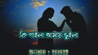 Ki Paila Amay Vuila 💔😓| কি পাইলা আমায় ভুইলা | [slowed and reverb] | lofi song | Bangla song |