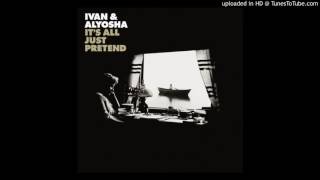 Ivan and Alyosha - Don't Lose Your Love