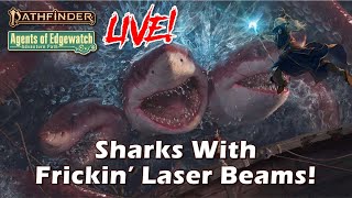 Pathfinder 2e Agents of Edgewatch LIVE! - Sharks With Frickin’ Laser Beams! | RFC