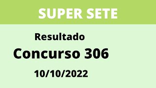 Resultado SUPER SETE      Concurso 306      Hoje 10/10/2022