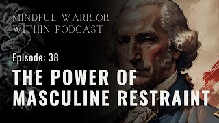 Episode 38: The Power of Masculine Restraint