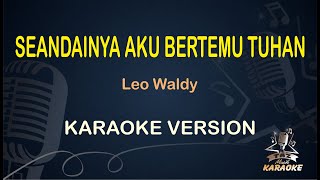 SEANDAINYA AKU BERTEMU TUHAN || Leo Waldy ( Karaoke ) Dangdut || Koplo HD Audio