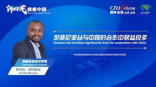 The New Era: China in My Eyes | Tanzanian Economist Applauds Cooperation with China