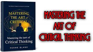 Mastering the Art of Critical Thinking: Sharpen Your Mind, Question Assumptions | Audiobook