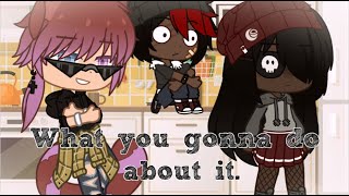 • What you gonna do about it? || Meme(?) || Gacha Club || Lip-Syncing •