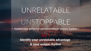 Day 1: Identify your unrelatable advantage & your unique rhythm [UNRELATABLE TO UNSTOPPABLE series]