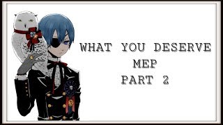 「 mep part 2 」What You Deserve