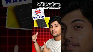 WILL WALLEM COME FOR FEB BATCH?