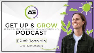 John Yin - Growing A Sustainable Commercial Cannabis Business - Get Up & Grow Podcast EP #1