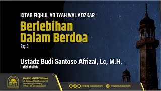 Berlebihan dalam Berdoa (Bagian Ke-3) | Ustadz Budi Santoso Afrizal, Lc, MH حَفِظَهُ الله تعالى