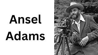 The Life and Legacy of Ansel Adams