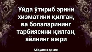 УЙДА ЎТИРИБ ЭРИНИ ХИЗМАТИНИ КИЛГАН АЁГА БЕРИЛАДИГАН АЖР АБДУЛЛОХ ДОМЛА