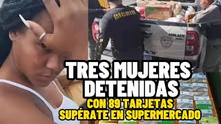 TRES MUJERES DETENIDAS CON 89 TARJETAS SUPÉRATE EN SUPERMERCADO.